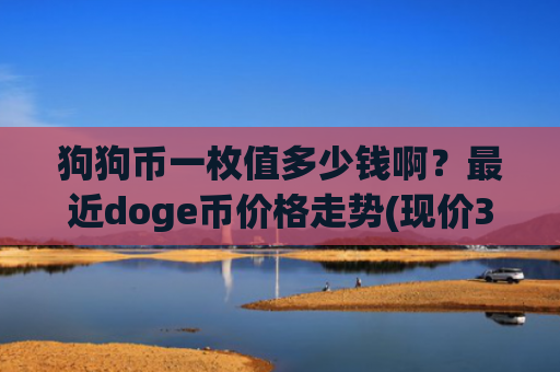 狗狗币一枚值多少钱啊？最近doge币价格走势(现价3.0185元)