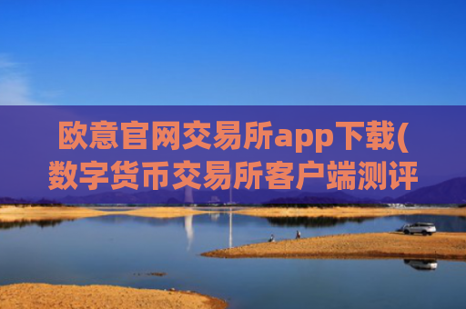 欧意官网交易所app下载(数字货币交易所客户端测评)