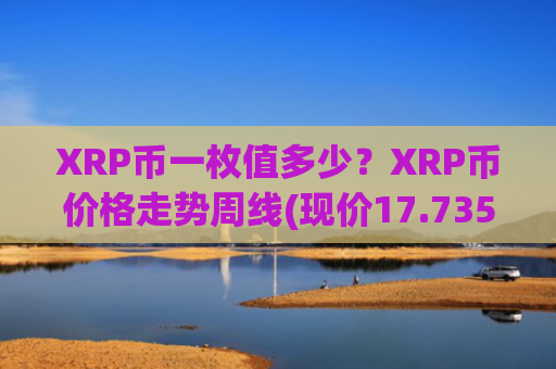 XRP币一枚值多少？XRP币价格走势周线(现价17.7353元)