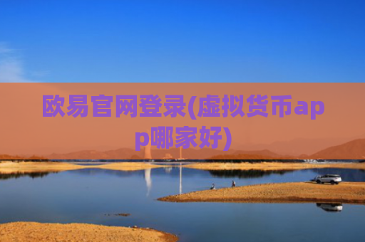 欧易官网登录(虚拟货币app哪家好)