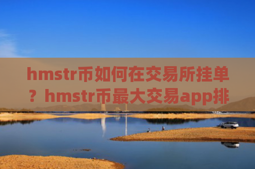 hmstr币如何在交易所挂单？hmstr币最大交易app排行榜