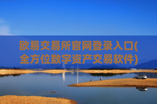 欧易交易所官网登录入口(全方位数字资产交易软件)