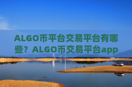ALGO币平台交易平台有哪些？ALGO币交易平台app买到的