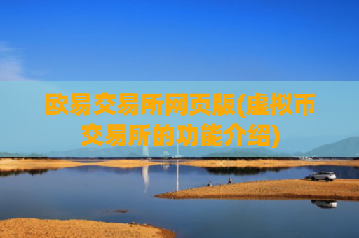 欧易交易所网页版(虚拟币交易所的功能介绍)