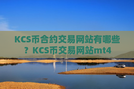 KCS币合约交易网站有哪些？KCS币交易网站mt4