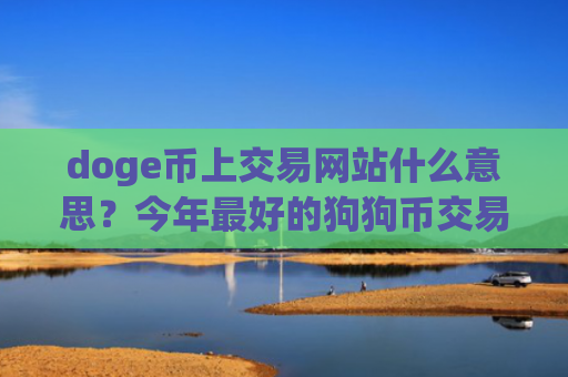 doge币上交易网站什么意思？今年最好的狗狗币交易所