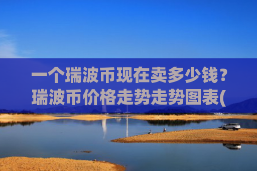 一个瑞波币现在卖多少钱？瑞波币价格走势走势图表(现价17.2959元)