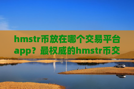 hmstr币放在哪个交易平台app？最权威的hmstr币交易软件下载