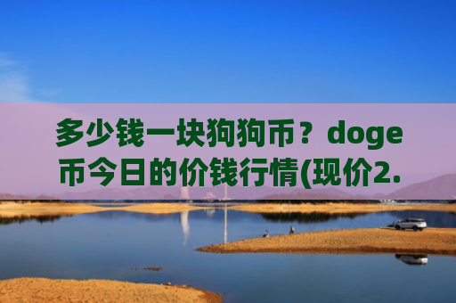 多少钱一块狗狗币？doge币今日的价钱行情(现价2.9096元)