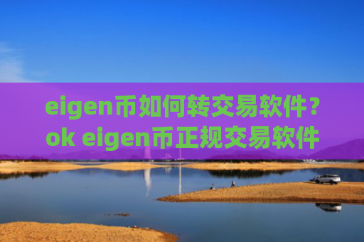 eigen币如何转交易软件？ok eigen币正规交易软件