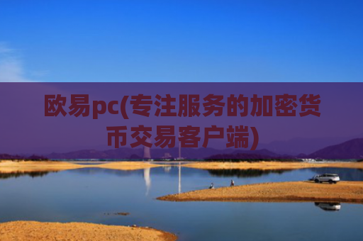 欧易pc(专注服务的加密货币交易客户端)