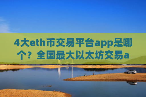 4大eth币交易平台app是哪个？全国最大以太坊交易app下载