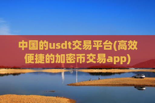 中国的usdt交易平台(高效便捷的加密币交易app)