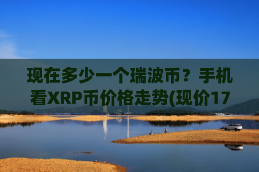 现在多少一个瑞波币?手机看XRP币价格走势(现价17.8538元)