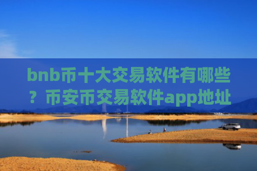 bnb币十大交易软件有哪些?币安币交易软件app地址