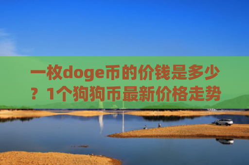 一枚doge币的价钱是多少？1个狗狗币最新价格走势(现价2.9082元)
