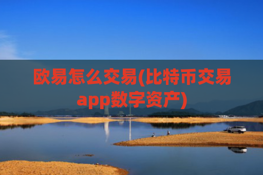 欧易怎么交易(比特币交易app数字资产)