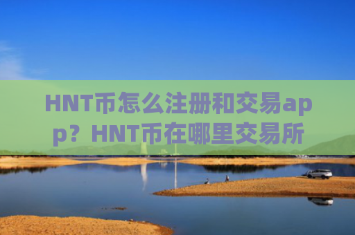 HNT币怎么注册和交易app？HNT币在哪里交易所