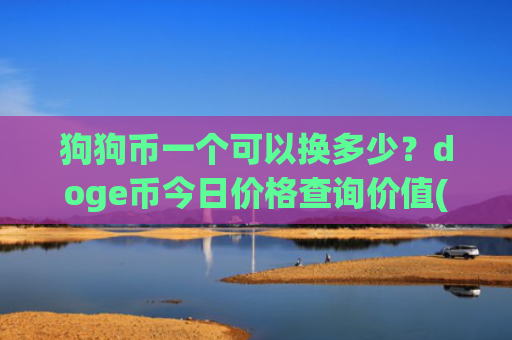 狗狗币一个可以换多少？doge币今日价格查询价值(现价2.8889元)