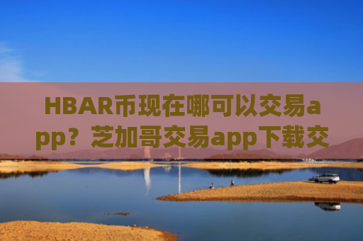 HBAR币现在哪可以交易app?芝加哥交易app下载交易HBAR币
