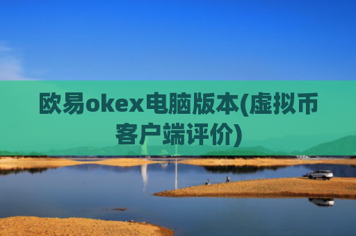 欧易okex电脑版本(虚拟币客户端评价)