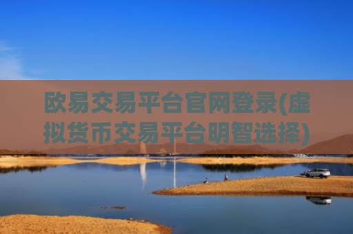 欧易交易平台官网登录(虚拟货币交易平台明智选择)