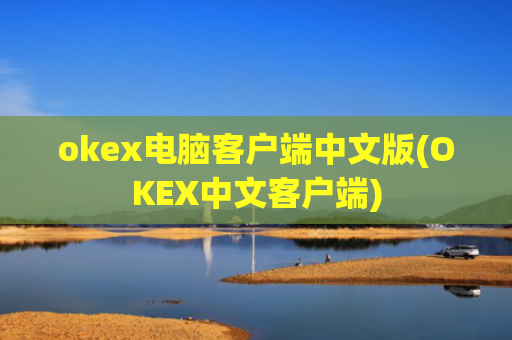 okex电脑客户端中文版(OKEX中文客户端)