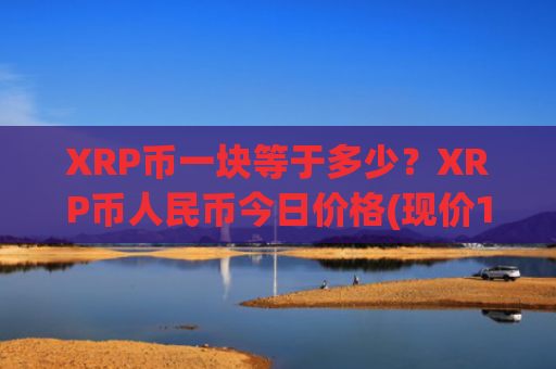 XRP币一块等于多少？XRP币人民币今日价格(现价17.2383元)