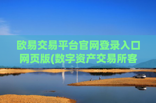 欧易交易平台官网登录入口网页版(数字资产交易所客户端功能强大)