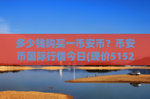 多少钱购买一币安币？币安币国际行情今日(现价5152.05元)
