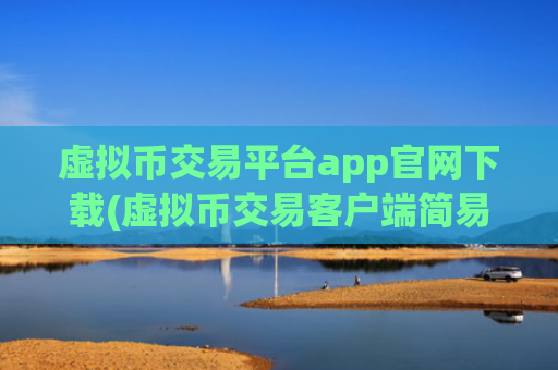 虚拟币交易平台app官网下载(虚拟币交易客户端简易操作实用)