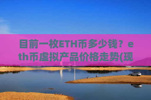 目前一枚ETH币多少钱？eth币虚拟产品价格走势(现价28566.25元)