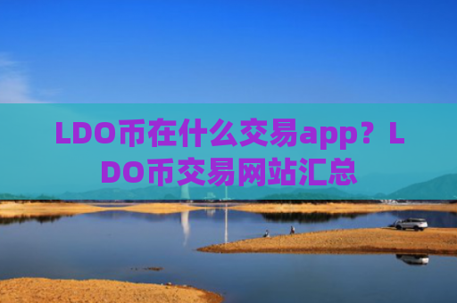 LDO币在什么交易app？LDO币交易网站汇总