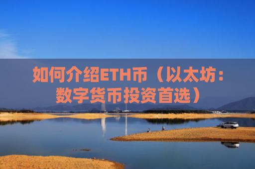 如何介绍ETH币(以太坊:数字货币投资首选)