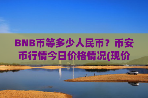 BNB币等多少人民币？币安币行情今日价格情况(现价5230.23元)