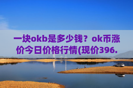 一块okb是多少钱？ok币涨价今日价格行情(现价396.497元)