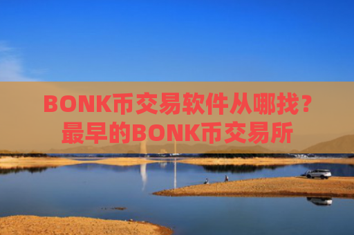 BONK币交易软件从哪找?最早的BONK币交易所