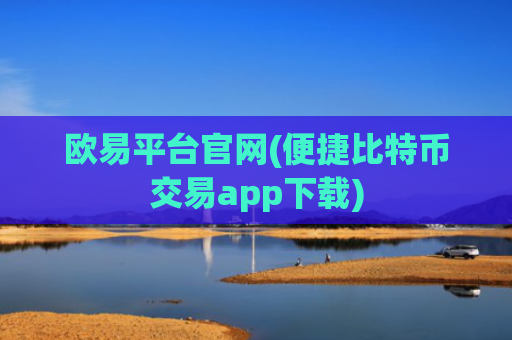 欧易平台官网(便捷比特币交易app下载)
