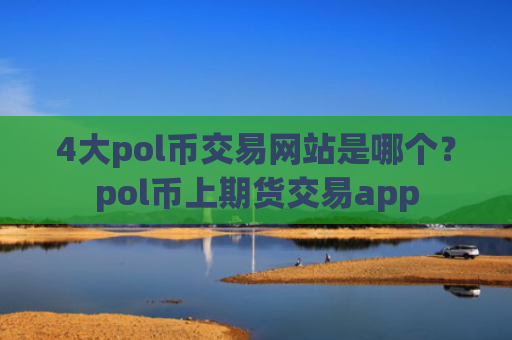 4大pol币交易网站是哪个?pol币上期货交易app