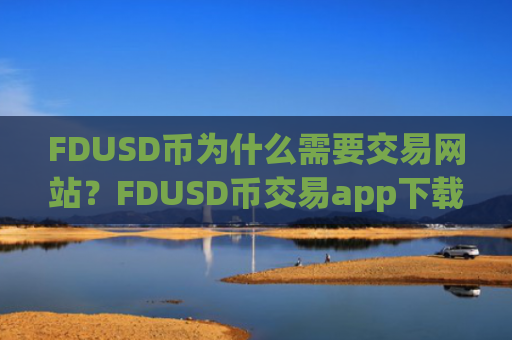 FDUSD币为什么需要交易网站?FDUSD币交易app下载okex