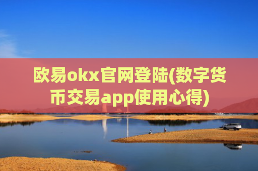 欧易okx官网登陆(数字货币交易app使用心得)