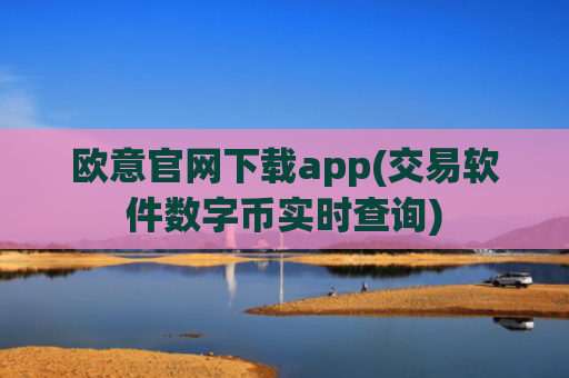 欧意官网下载app(交易软件数字币实时查询)