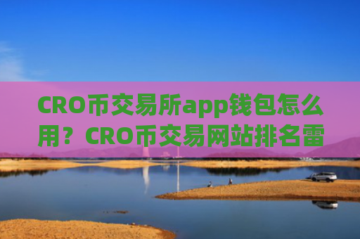CRO币交易所app钱包怎么用？CRO币交易网站排名雷达币