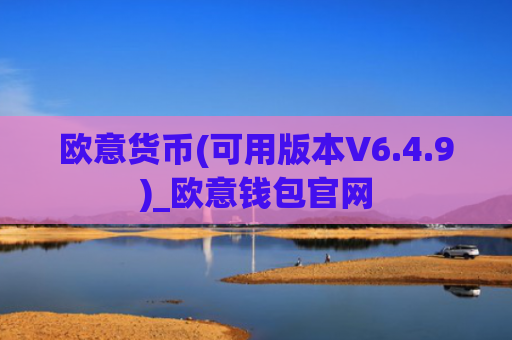 欧意货币(可用版本V6.4.9)_欧意钱包官网