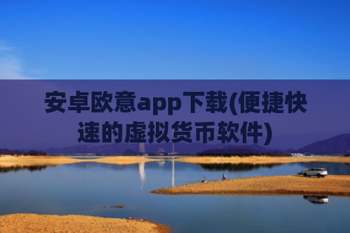 安卓欧意app下载(便捷快速的虚拟货币软件)