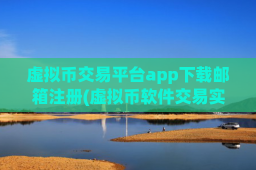 虚拟币交易平台app下载邮箱注册(虚拟币软件交易实用教程)