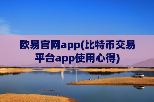 欧易官网app(比特币交易平台app使用心得)