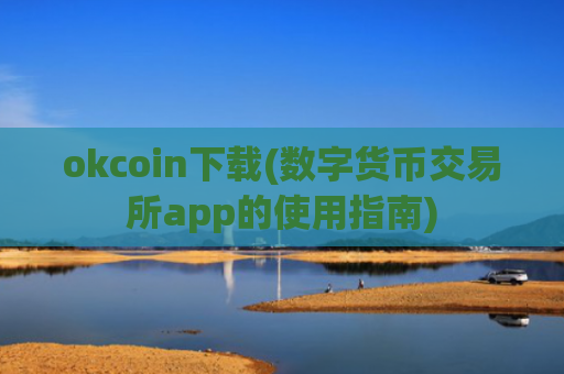 okcoin下载(数字货币交易所app的使用指南)
