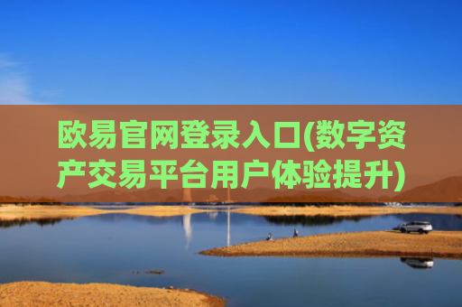 欧易官网登录入口(数字资产交易平台用户体验提升)
