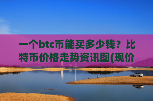 一个btc币能买多少钱?比特币价格走势资讯图(现价766600.82元)